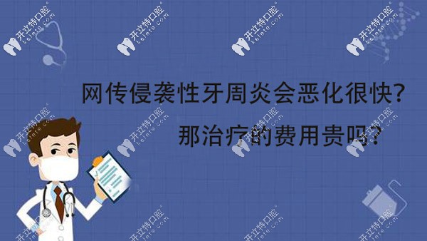 網(wǎng)上說侵襲性牙周炎會惡化的很快，那治療的費用貴嗎？